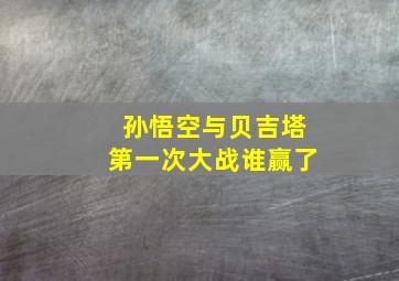 孙悟空与贝吉塔第一次大战谁赢了