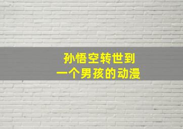 孙悟空转世到一个男孩的动漫