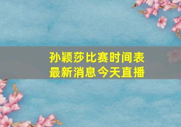 孙颖莎比赛时间表最新消息今天直播