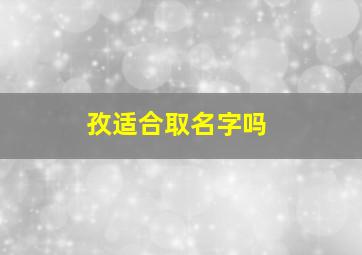 孜适合取名字吗