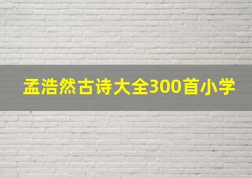 孟浩然古诗大全300首小学