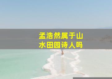 孟浩然属于山水田园诗人吗