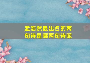 孟浩然最出名的两句诗是哪两句诗呢