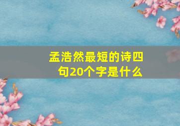 孟浩然最短的诗四句20个字是什么