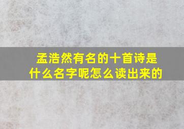 孟浩然有名的十首诗是什么名字呢怎么读出来的