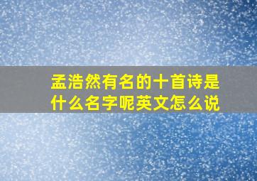 孟浩然有名的十首诗是什么名字呢英文怎么说