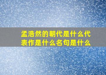 孟浩然的朝代是什么代表作是什么名句是什么