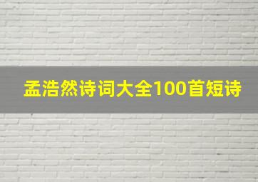 孟浩然诗词大全100首短诗