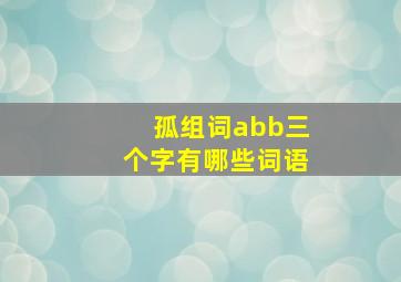 孤组词abb三个字有哪些词语