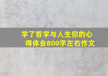 学了哲学与人生你的心得体会800字左右作文