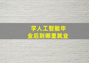 学人工智能毕业后到哪里就业