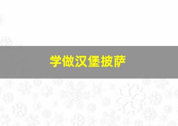 学做汉堡披萨