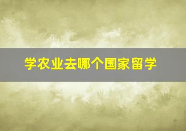 学农业去哪个国家留学