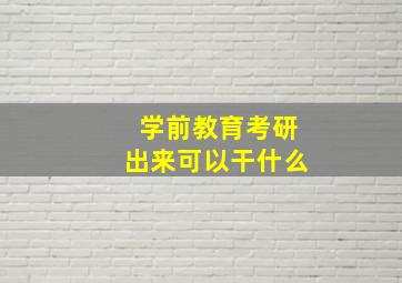 学前教育考研出来可以干什么