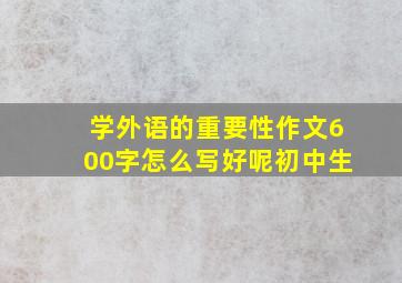 学外语的重要性作文600字怎么写好呢初中生