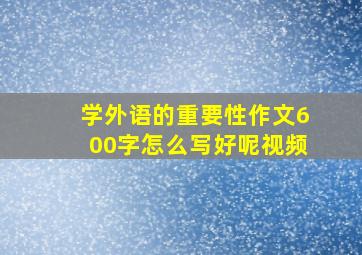 学外语的重要性作文600字怎么写好呢视频