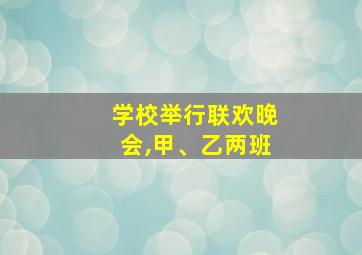 学校举行联欢晚会,甲、乙两班