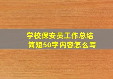 学校保安员工作总结简短50字内容怎么写