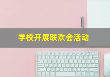 学校开展联欢会活动