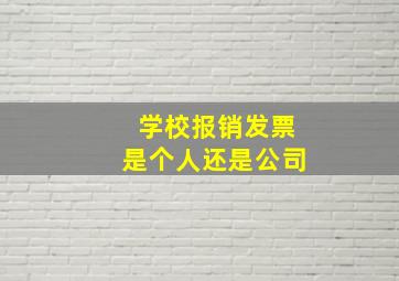 学校报销发票是个人还是公司