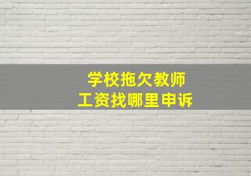 学校拖欠教师工资找哪里申诉