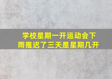 学校星期一开运动会下雨推迟了三天是星期几开