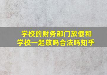 学校的财务部门放假和学校一起放吗合法吗知乎