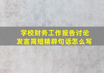 学校财务工作报告讨论发言简短精辟句话怎么写