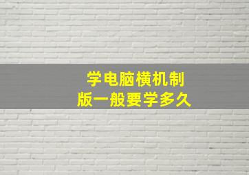 学电脑横机制版一般要学多久