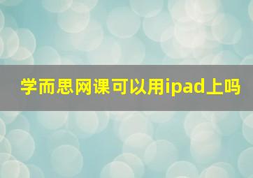 学而思网课可以用ipad上吗