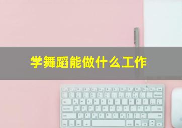 学舞蹈能做什么工作