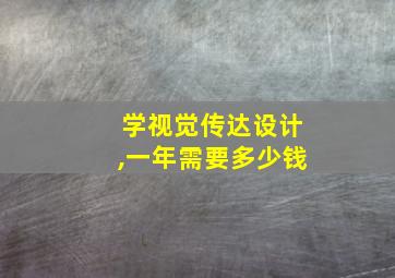 学视觉传达设计,一年需要多少钱