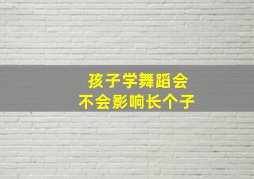 孩子学舞蹈会不会影响长个子