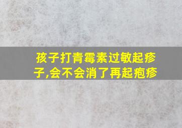 孩子打青霉素过敏起疹子,会不会消了再起疱疹