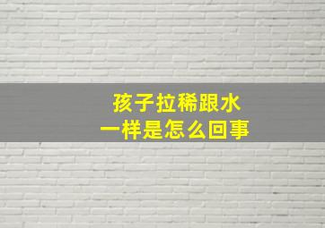 孩子拉稀跟水一样是怎么回事