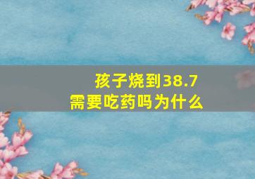 孩子烧到38.7需要吃药吗为什么