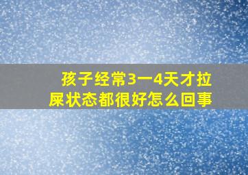 孩子经常3一4天才拉屎状态都很好怎么回事