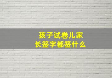 孩子试卷儿家长签字都签什么