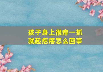 孩子身上很痒一抓就起疙瘩怎么回事