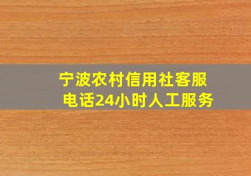 宁波农村信用社客服电话24小时人工服务