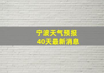 宁波天气预报40天最新消息