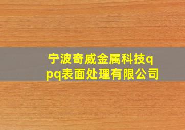 宁波奇威金属科技qpq表面处理有限公司