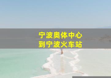 宁波奥体中心到宁波火车站