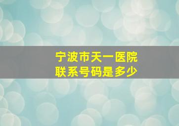 宁波市天一医院联系号码是多少