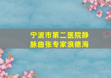 宁波市第二医院静脉曲张专家浪德海