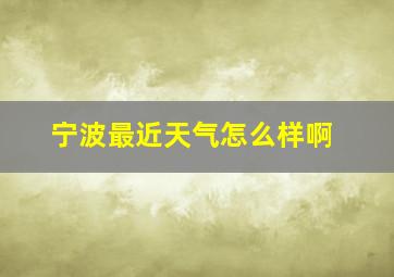 宁波最近天气怎么样啊