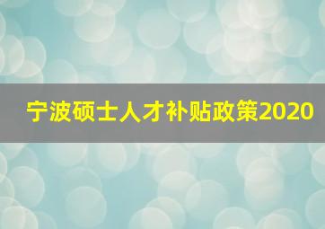 宁波硕士人才补贴政策2020