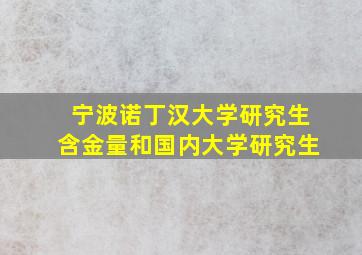 宁波诺丁汉大学研究生含金量和国内大学研究生