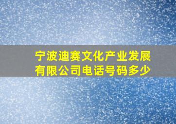 宁波迪赛文化产业发展有限公司电话号码多少