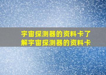 宇宙探测器的资料卡了解宇宙探测器的资料卡